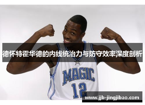 德怀特霍华德的内线统治力与防守效率深度剖析