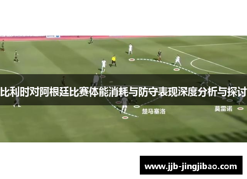 比利时对阿根廷比赛体能消耗与防守表现深度分析与探讨