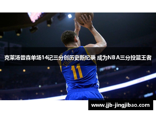 克莱汤普森单场14记三分创历史新纪录 成为NBA三分投篮王者