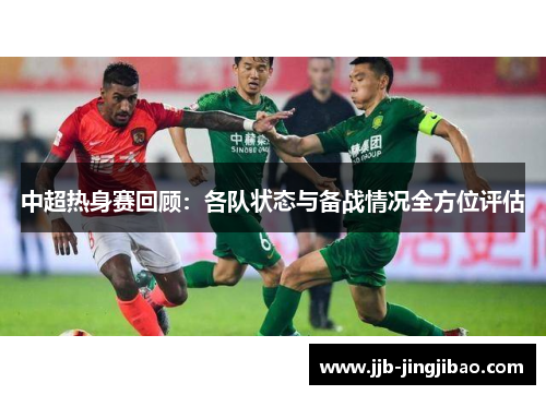 中超热身赛回顾：各队状态与备战情况全方位评估